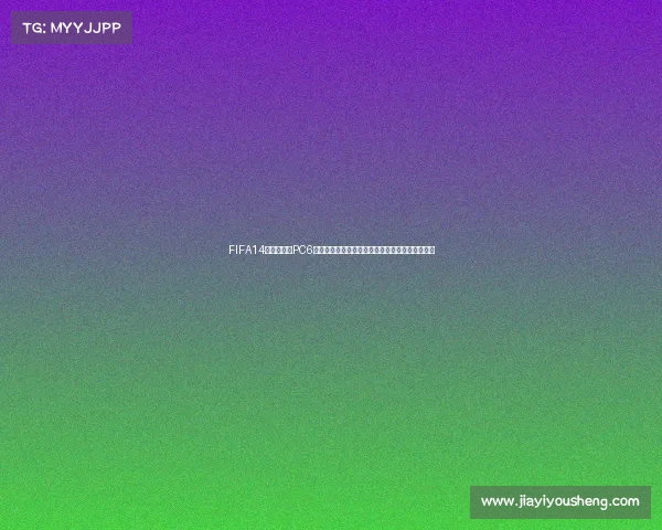 FIFA14巴西世界杯PC6版本经典足球游戏全方位体验与玩法解析指南推荐